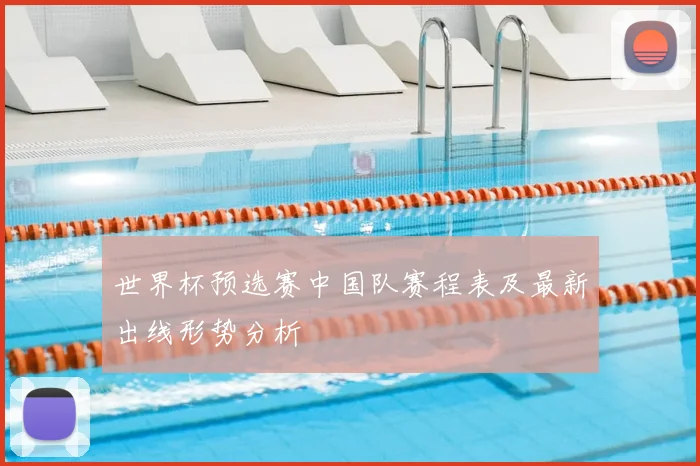 世界杯预选赛中国队赛程表及最新出线形势分析
