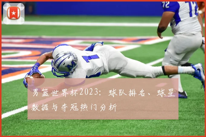 男篮世界杯2023：球队排名、球星数据与夺冠热门分析